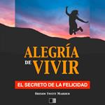 La Alegría de Vivir : El Secreto de la Felicidad