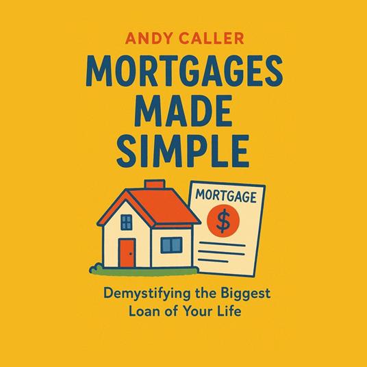Mortgages Made Simple: Demystifying the Biggest Loan of Your Life