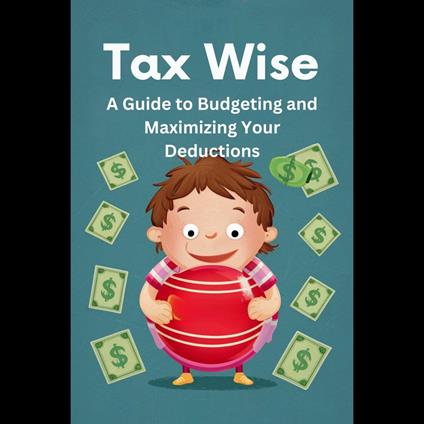 Tax Wise: A Guide to Budgeting and Maximizing Your Deductions
