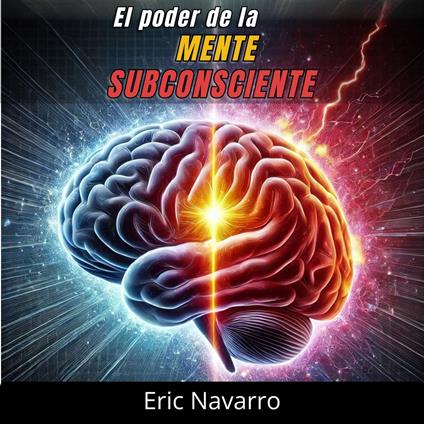 El Poder de la Mente Subconsciente: Reprograma tu Vida para la Salud, la Riqueza y la Felicidad de tu ser