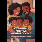 Power of Positive Reinforcement, The: Building Confidence in Children