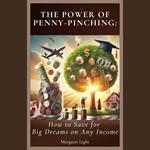 Power of Penny-Pinching, The: How to Save for Big Dreams on Any Income