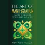 Art of Manifestation, The: Mastering the Power of Mind, Belief and Action