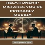 Relationship Mistakes You’re Probably Making