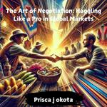 Art of Negotiation, The: Haggling Like a Pro in Global Markets
