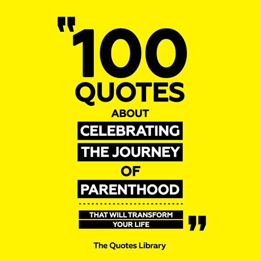 100 Quotes About Celebrating The Journey Of Parenthood - That Will Transform Your Life