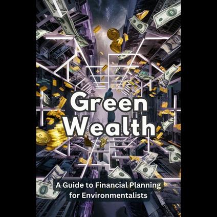 Green Wealth: A Guide to Financial Planning for Environmentalists