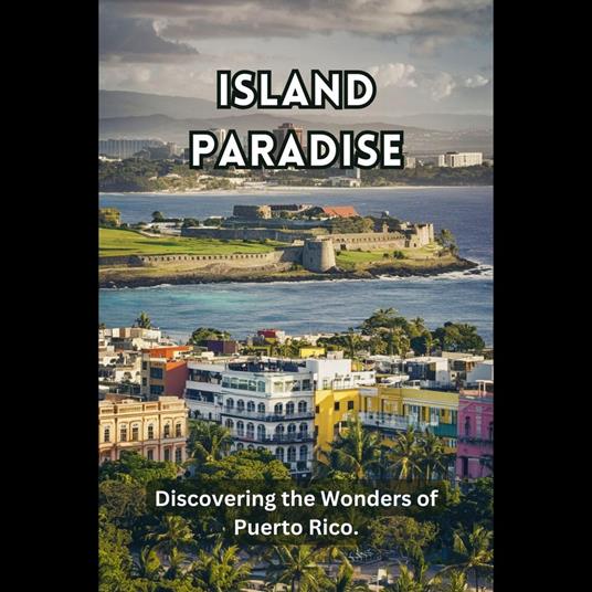 Island Paradise: Discovering the Wonders of Puerto Rico