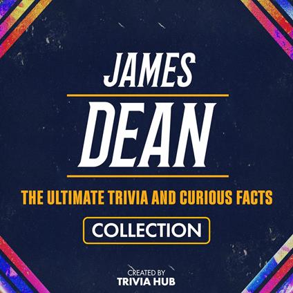 James Dean - The Ultimate Trivia And Curious Facts Collection