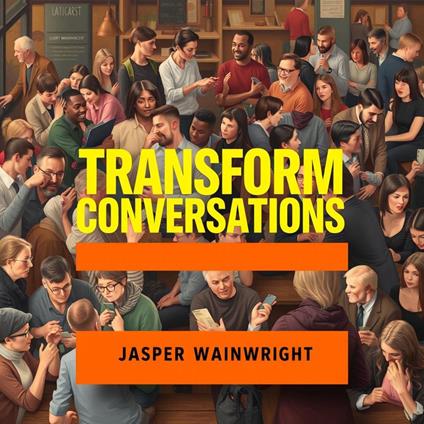 Transform Conversations: Secrets That Ignite Meaningful Change