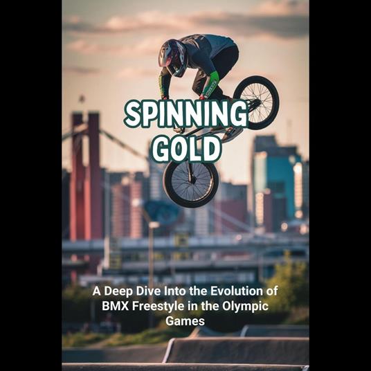 Spinning Gold: A Deep Dive Into the Evolution of BMX Freestyle in the Olympic Games