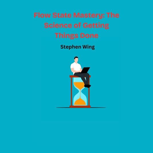 Flow State Mastery: The Science of Getting Things Done