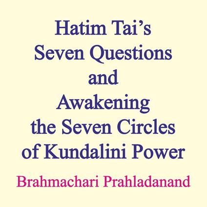 Hatim Tai’s Seven Questions and Awakening the Seven Circles of Kundalini Power