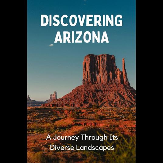 Discovering Arizona: A Journey Through Its Diverse Landscapes