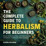 Complete Guide to Herbalism for Beginners, The