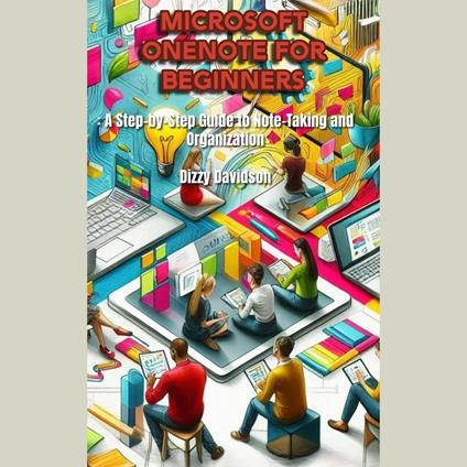 Microsoft OneNote for Beginners: A Step-by-Step Guide to Note-Taking and Organization