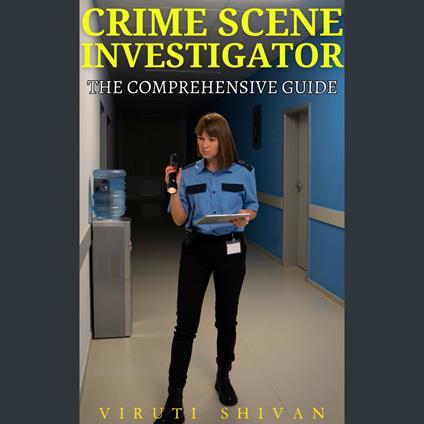 Crime Scene Investigator - The Comprehensive Guide