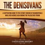 Denisovans, The: A Captivating Guide to the Extinct Cousins of Neanderthals Who Lived Across Asia during the Paleolithic Period