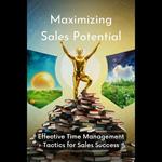 Maximizing Sales Potential: Effective Time Management Tactics for Sales Success