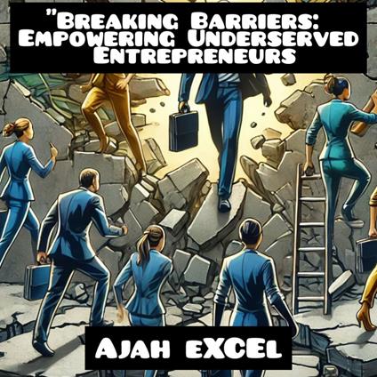 "Breaking Barriers: Empowering Underserved Entrepreneurs