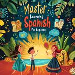 Master Learning Spanish For Beginners