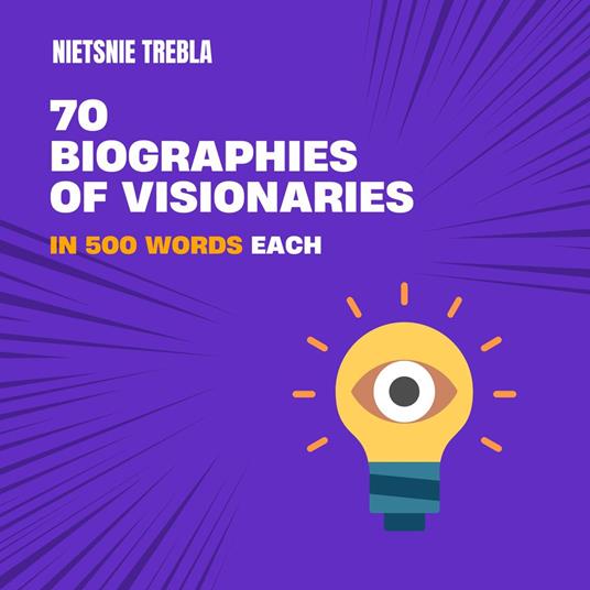 70 Biographies of Visionaries in 500 Words Each