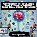 Mentorship in Education: How Students Benefit From Real-World Guidance