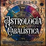 Astrología cabalística: La guía definitiva de la astrología hebrea, el antiguo misticismo judío, los signos del zodíaco, la carta natal cabalística y la lectura del tarot cabalístico