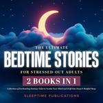 Ultimate Bedtime Stories for Stressed-Out Adults 2-in-1 Collection, The