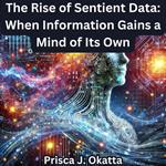 Rise of Sentient Data, The: When Information Gains a Mind of Its Own