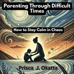 Parenting Through Difficult Times