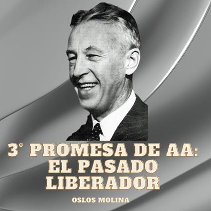 3° Promesa De AA: El Pasado Liberador