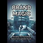 Brand Magic: Decoding The Psychology Behind Unforgettable Brands