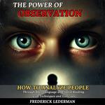 Power of Observation, The: How to Analyze People Through Body Language and Speed Reading, with Techniques and Exercises