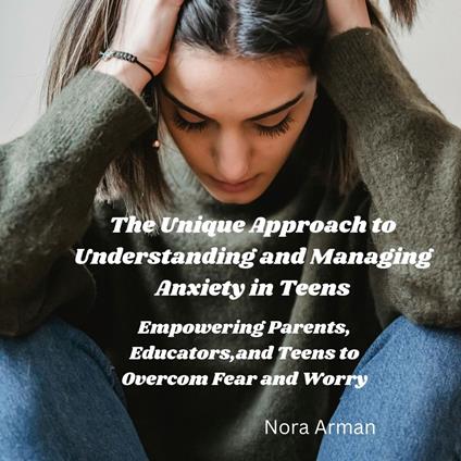 Unique Approach to Understanding and Managing Anxiety in Teens., The