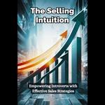 Selling Intuition, The: Empowering Introverts with Effective Sales Strategies