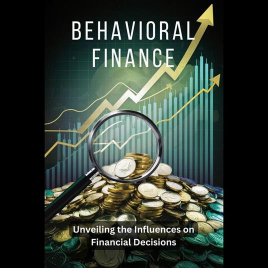 Behavioral Finance: Unveiling the Influences on Financial Decisions