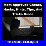 Mom-Approved Cheats, Hacks, Hints, Tips, And Tricks Guide