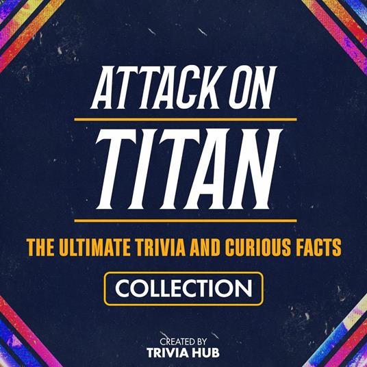 Attack On Titan - The Ultimate Trivia And Curious Facts Collection