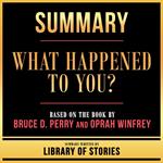 Summary - What Happened To You?