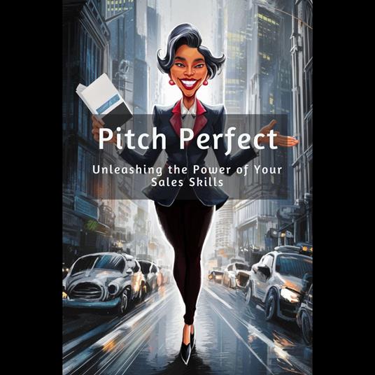 Pitch Perfect: Unleashing the Power of Your Sales Skills