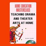 Home Education Masterclass: Teaching Drama and Theater Arts at Home