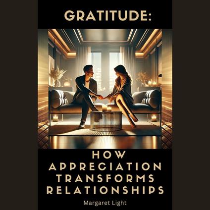 Gratitude: How Appreciation Transforms Relationships
