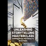 Unleashing Storytelling Masterclass: Crafting Power Narratives to Drive Sales