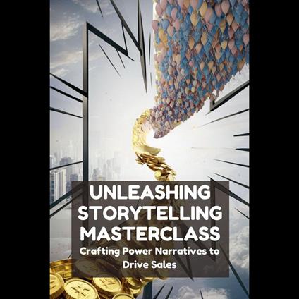 Unleashing Storytelling Masterclass: Crafting Power Narratives to Drive Sales