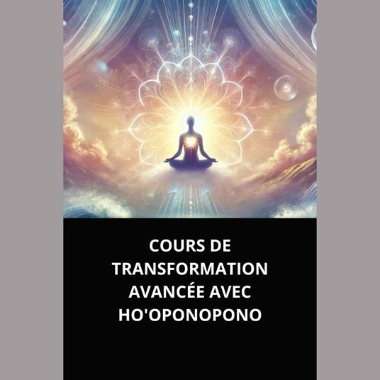 COURS DE TRANSFORMATION AVANCÉE AVEC HO'OPONOPONO