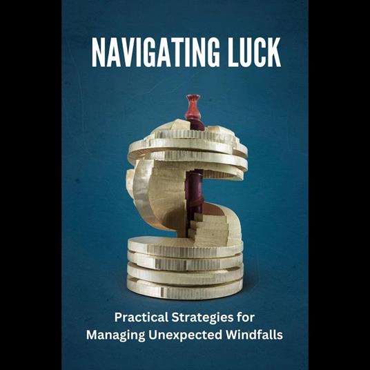 Navigating Luck: Practical Strategies for Managing Unexpected Windfalls