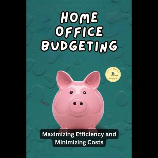 Home Office Budgeting: Maximizing Efficiency and Minimizing Costs