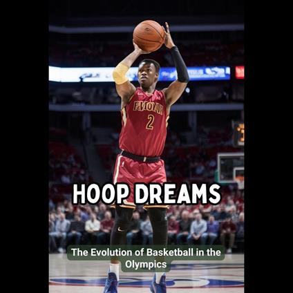 Hoop Dreams: The Evolution of Basketball in the Olympics