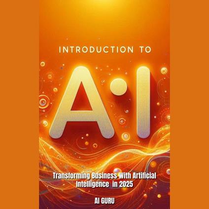 Introduction to AI: Transforming Businesses with Artificial Intelligence in 2025